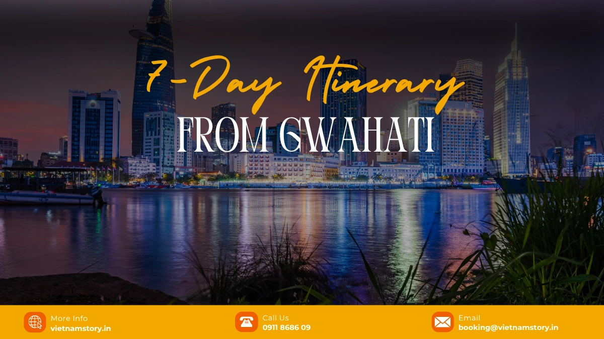 Best Vietnam Itineraries From Guwahati (5–10 Days): A Local Expert Guide 4 7 day itineraries from guwahati